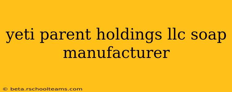 yeti parent holdings llc soap manufacturer
