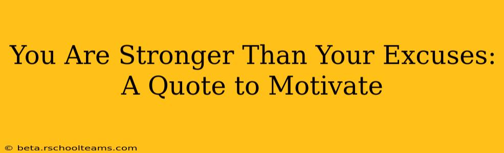You Are Stronger Than Your Excuses: A Quote to Motivate