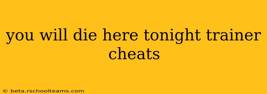 you will die here tonight trainer cheats