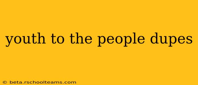youth to the people dupes