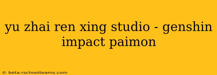 yu zhai ren xing studio - genshin impact paimon