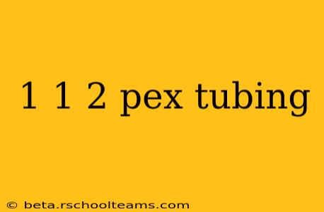 1 1 2 pex tubing