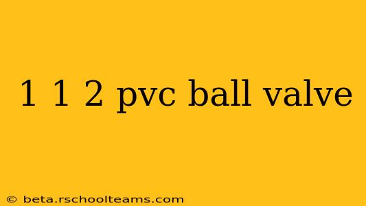 1 1 2 pvc ball valve