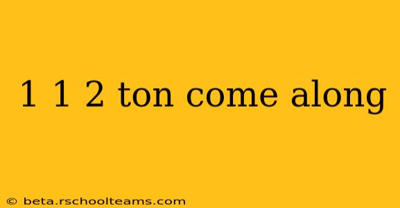 1 1 2 ton come along