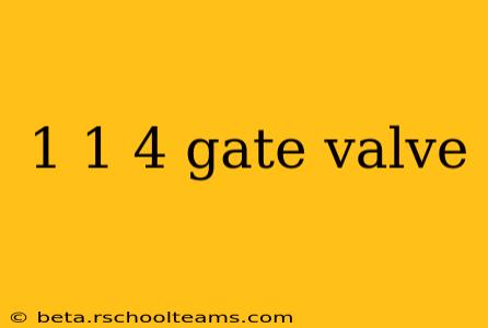 1 1 4 gate valve