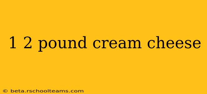 1 2 pound cream cheese