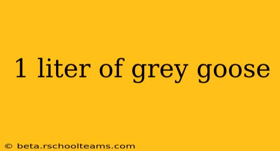 1 liter of grey goose