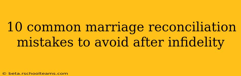 10 common marriage reconciliation mistakes to avoid after infidelity