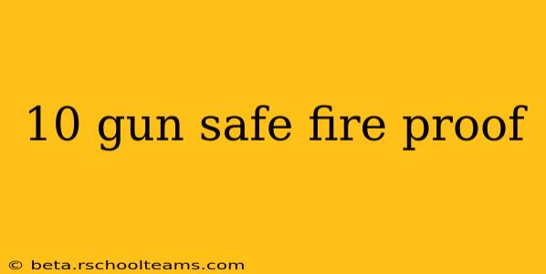 10 gun safe fire proof