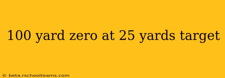 100 yard zero at 25 yards target