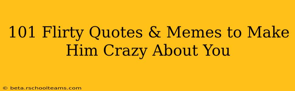 101 Flirty Quotes & Memes to Make Him Crazy About You
