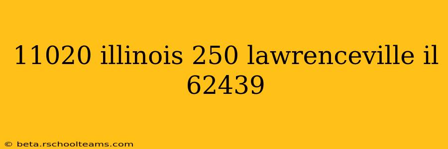 11020 illinois 250 lawrenceville il 62439