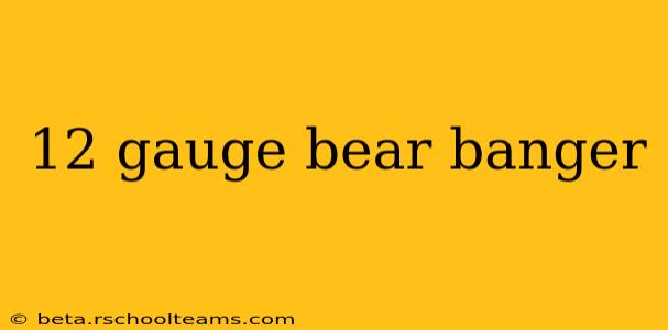 12 gauge bear banger