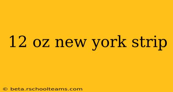 12 oz new york strip