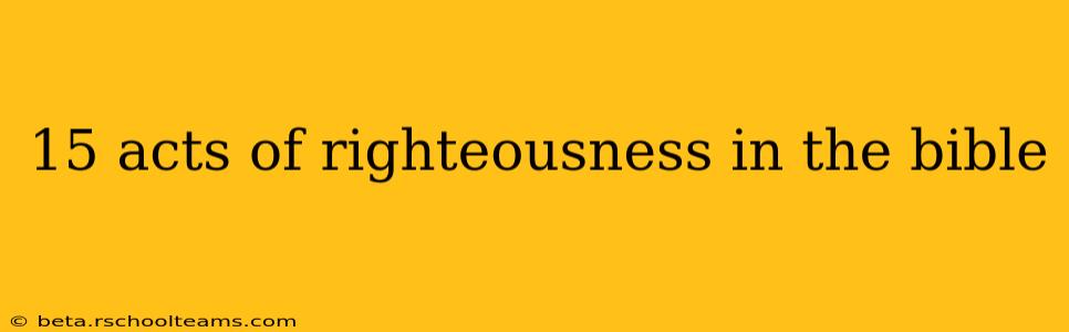 15 acts of righteousness in the bible