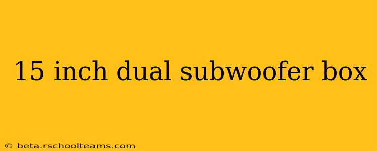 15 inch dual subwoofer box