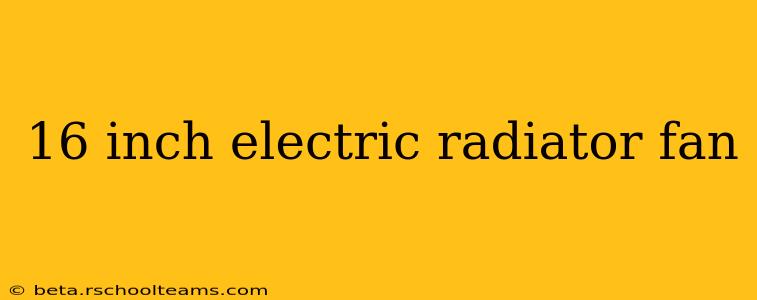 16 inch electric radiator fan