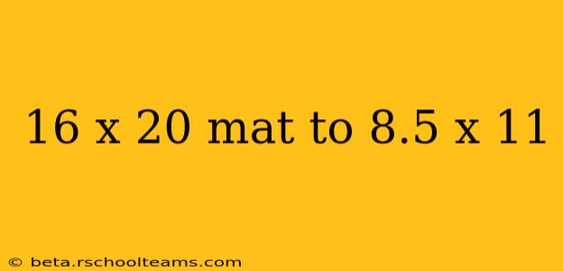 16 x 20 mat to 8.5 x 11
