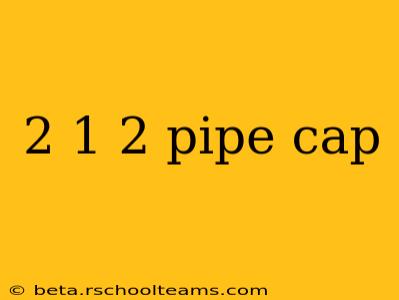 2 1 2 pipe cap