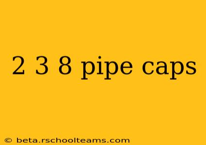2 3 8 pipe caps