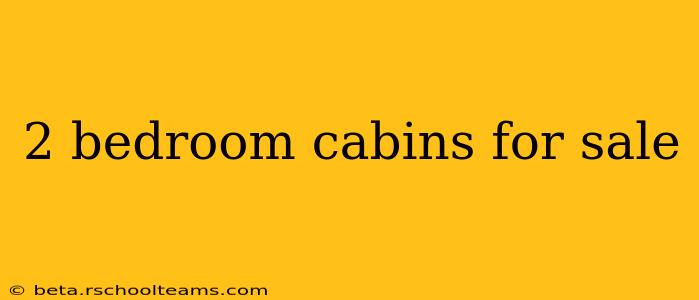 2 bedroom cabins for sale