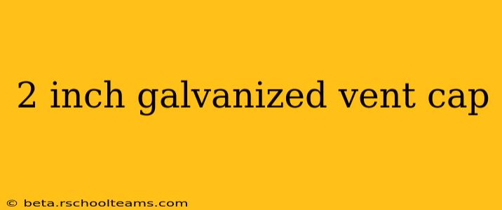 2 inch galvanized vent cap