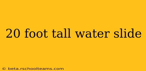 20 foot tall water slide