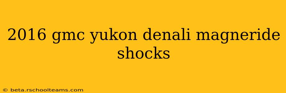 2016 gmc yukon denali magneride shocks