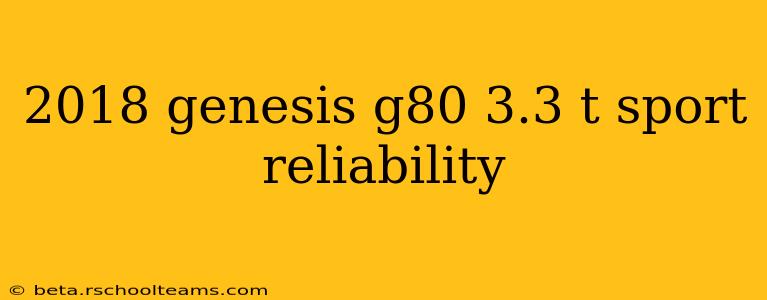 2018 genesis g80 3.3 t sport reliability