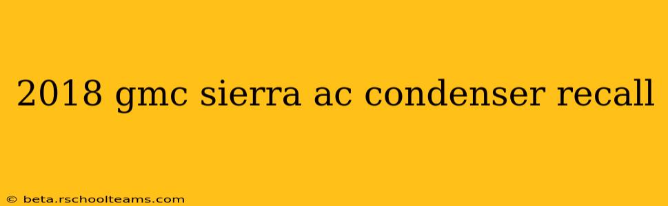 2018 gmc sierra ac condenser recall