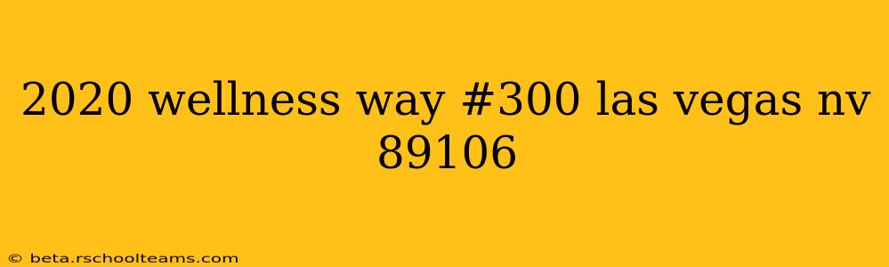2020 wellness way #300 las vegas nv 89106