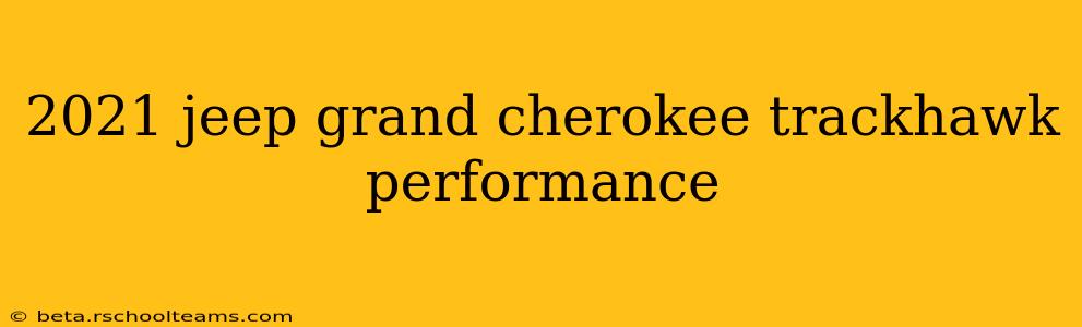 2021 jeep grand cherokee trackhawk performance