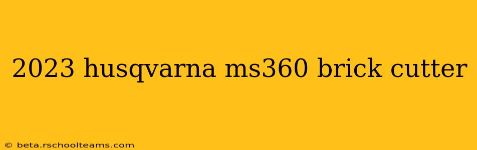 2023 husqvarna ms360 brick cutter