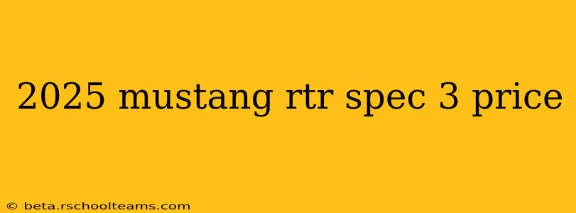 2025 mustang rtr spec 3 price