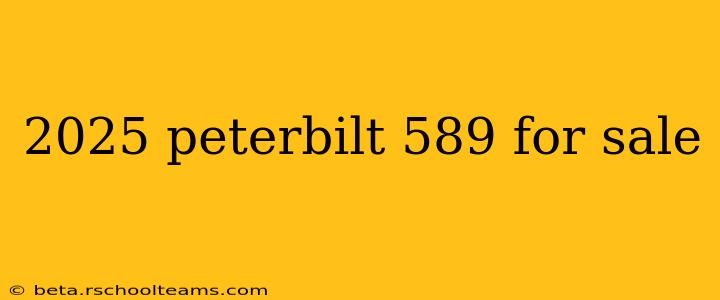 2025 peterbilt 589 for sale