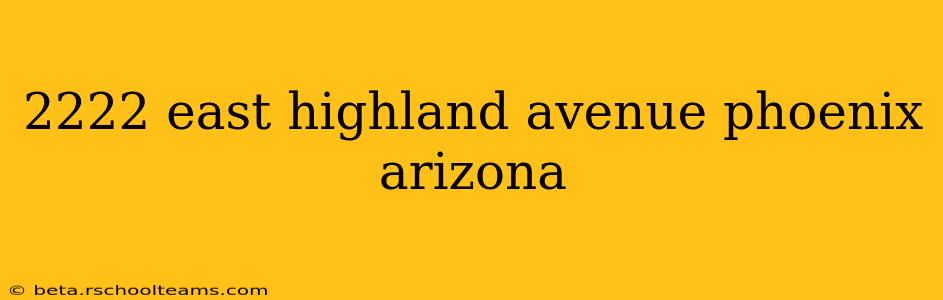 2222 east highland avenue phoenix arizona