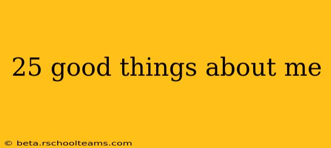 25 good things about me