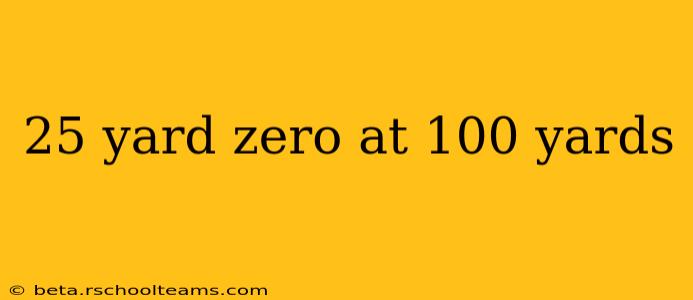 25 yard zero at 100 yards