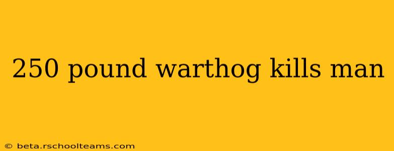 250 pound warthog kills man