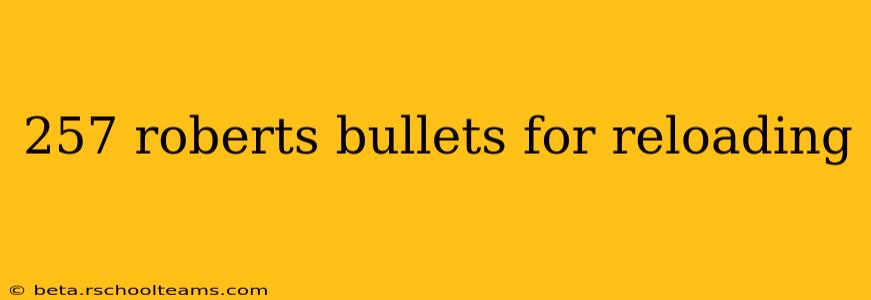 257 roberts bullets for reloading