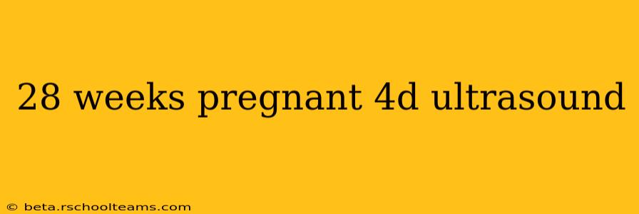 28 weeks pregnant 4d ultrasound