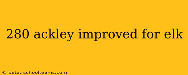 280 ackley improved for elk