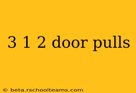3 1 2 door pulls