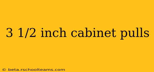 3 1/2 inch cabinet pulls