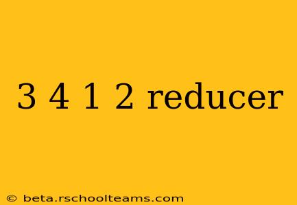 3 4 1 2 reducer