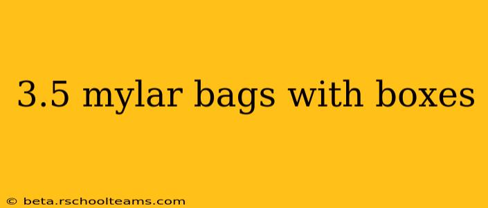 3.5 mylar bags with boxes