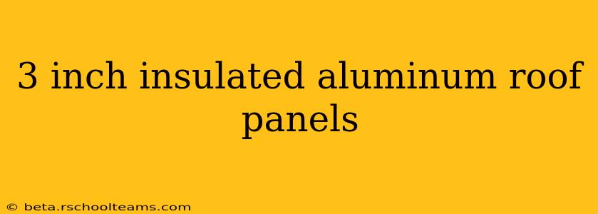 3 inch insulated aluminum roof panels