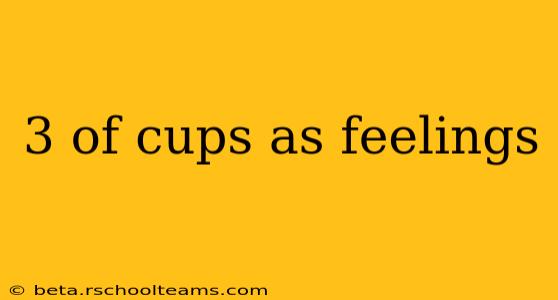 3 of cups as feelings