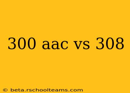 300 aac vs 308