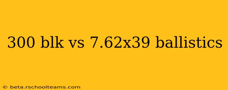 300 blk vs 7.62x39 ballistics